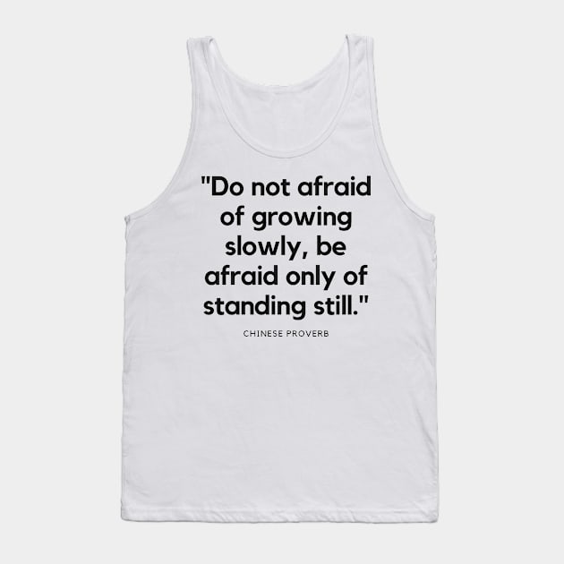 "Do not afraid of growing slowly, be afraid only of standing still." - Chinese Proverb Inspirational Quote Tank Top by InspiraPrints